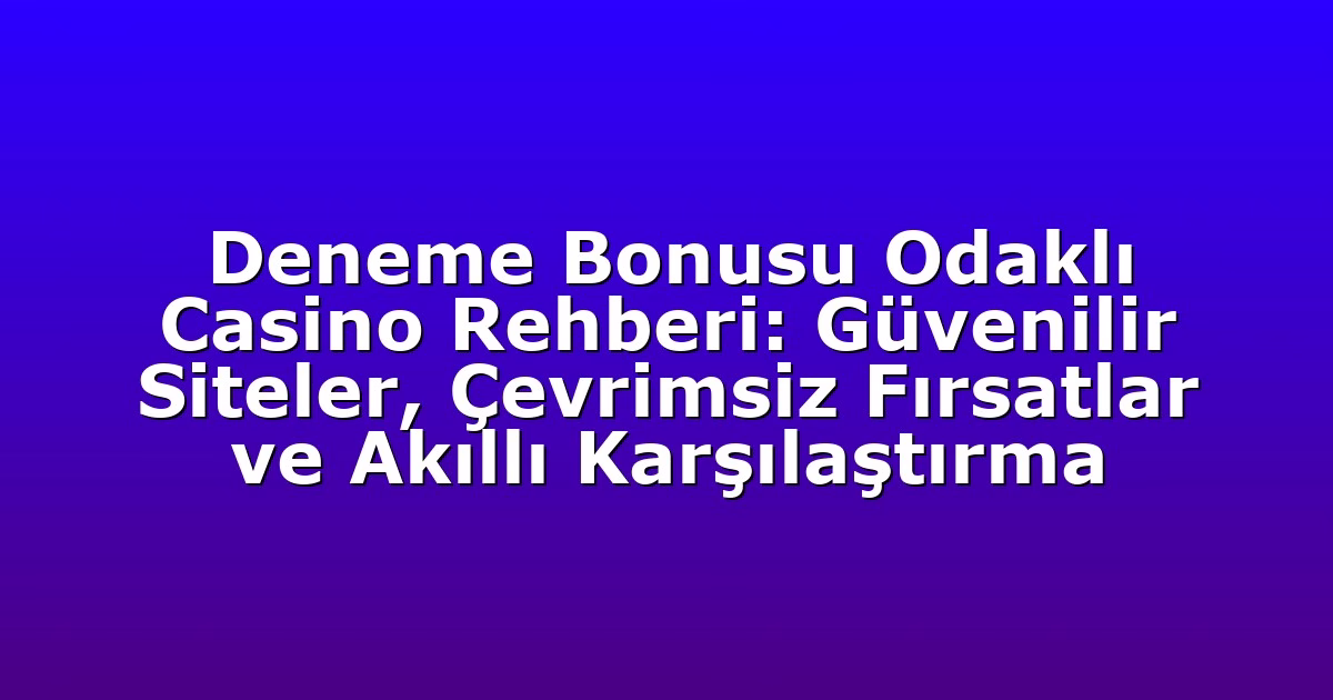 Deneme Bonusu Odaklı Casino Rehberi: Güvenilir Siteler, Çevrimsiz Fırsatlar ve Akıllı Karşılaştırma