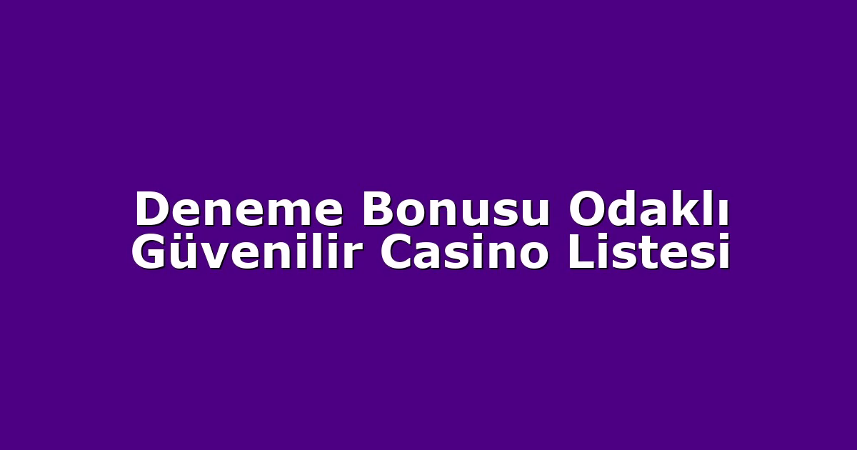 Deneme Bonusu Odaklı Güvenilir Casino Listesi